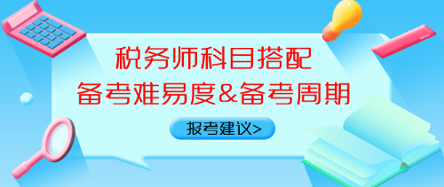 稅務(wù)師科目搭配備考難易度、備考周期