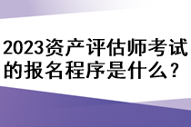 2023資產(chǎn)評(píng)估師考試的報(bào)名程序是什么？