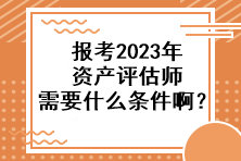 報考2023年資產評估師需要什么條件??？