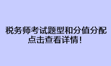 稅務(wù)師考試題型和分值分配占比情況 點擊查看詳情！