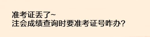 準(zhǔn)考證丟了注會成績查詢時要準(zhǔn)考證號咋辦？