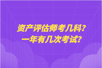 資產(chǎn)評估師考幾科？一年有幾次考試？