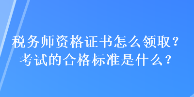 稅務師資格證書怎么領??？考試的合格標準是什么？