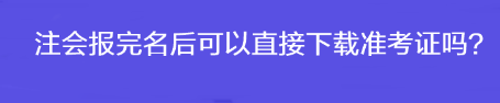 注會報完名后可以直接下載準考證嗎？