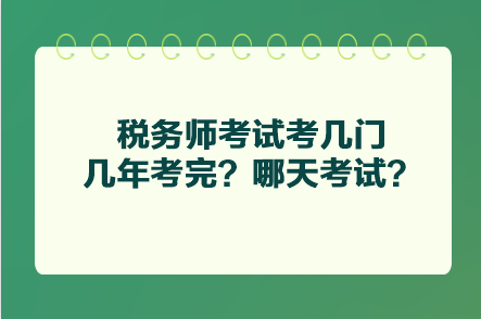 稅務(wù)師考試考幾門幾年考完？哪天考試？