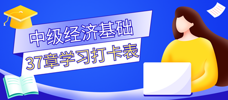 超實(shí)用！2023中級(jí)經(jīng)濟(jì)師《經(jīng)濟(jì)基礎(chǔ)知識(shí)》37章學(xué)習(xí)打卡表