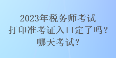 2023年稅務(wù)師考試打印準(zhǔn)考證入口定了嗎？哪天考試？