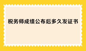 稅務師成績公布后多久發(fā)證書？