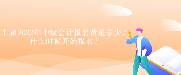 甘肅2023年中級會計報名費(fèi)是多少？什么時候開始報名？