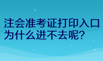 注會準(zhǔn)考證打印入口為什么進(jìn)不去呢？