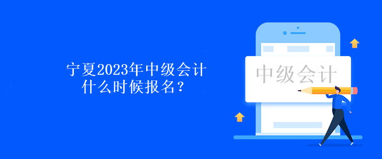 寧夏2023年中級(jí)會(huì)計(jì)什么時(shí)候報(bào)名？