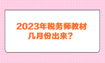 2023年稅務(wù)師教材幾月份出來(lái)？