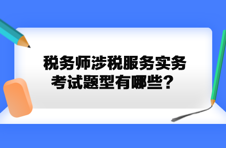 稅務(wù)師涉稅服務(wù)實(shí)務(wù)考試題型有哪些？