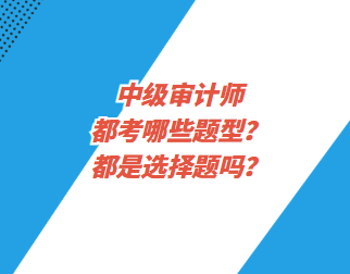 中級(jí)審計(jì)師都考哪些題型？都是選擇題嗎？