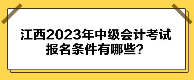 江西2023年中級(jí)會(huì)計(jì)考試報(bào)名條件有哪些？