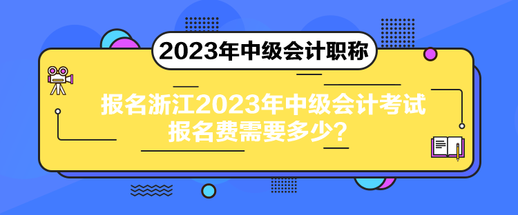 報(bào)名浙江2023年中級會計(jì)考試報(bào)名費(fèi)需要多少？