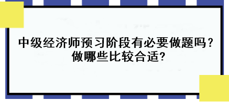 中級經(jīng)濟(jì)師預(yù)習(xí)階段有必要做題嗎？做哪些比較合適?