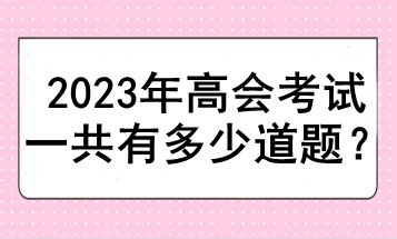 2023年高會(huì)考試一共有多少道題？