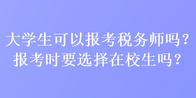 大學生可以報考稅務師嗎？報考時要選擇在校生嗎？