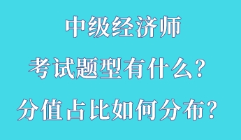 中級經(jīng)濟(jì)師考試題型有什么？分值占比如何分布？