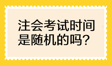 注會考試時間是隨機的嗎？可以自行選擇考試時間嗎？