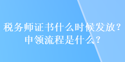 稅務師證書什么時候發(fā)放？申領流程是什么？