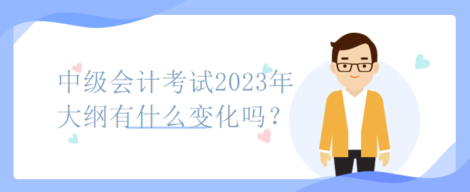 中級(jí)會(huì)計(jì)考試2023年大綱有什么變化嗎？