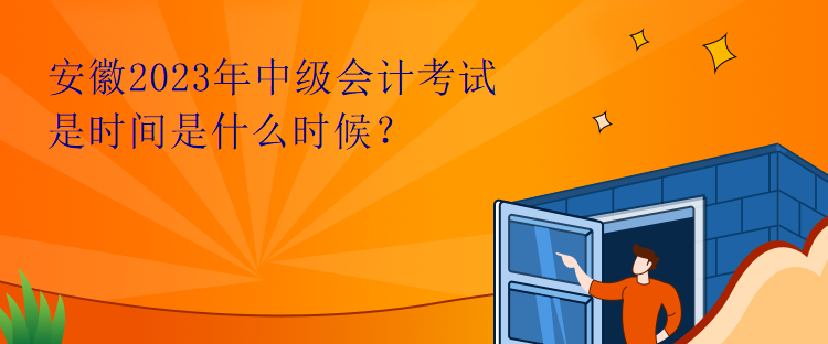 安徽2023年中級(jí)會(huì)計(jì)考試是時(shí)間是什么時(shí)候？