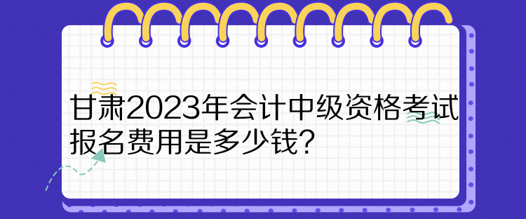 甘肅2023年會(huì)計(jì)中級資格考試報(bào)名費(fèi)用是多少錢？