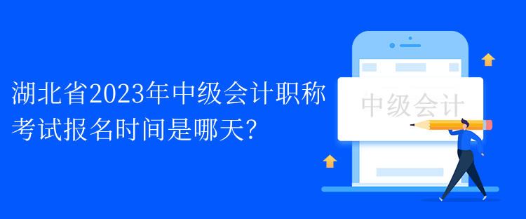 湖北省2023年中級會計職稱考試報名時間是哪天？