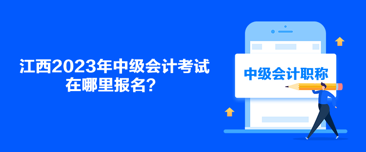 江西2023年中級會計考試在哪里報名？