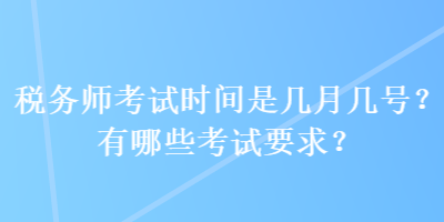 稅務(wù)師考試時(shí)間是幾月幾號(hào)？有哪些考試要求？