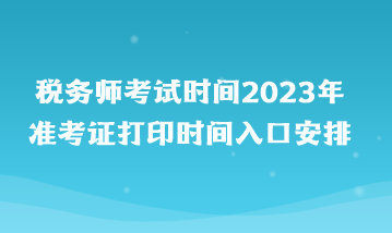 稅務師考試時間2023年準考證打印時間入口安排