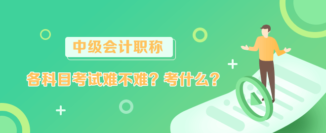 中級會計各科目考試難不難？考什么？