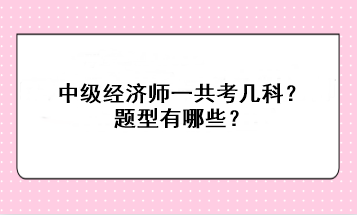 中級經濟師一共考幾科？題型有哪些？