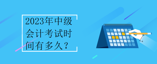 2023年中級(jí)會(huì)計(jì)考試時(shí)間有多久？