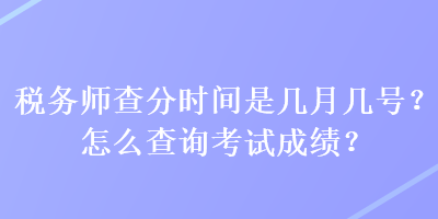 稅務師查分時間是幾月幾號？怎么查詢考試成績？