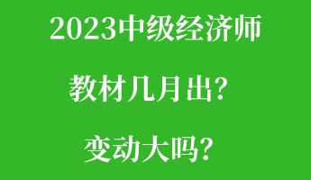 2023中級經(jīng)濟師教材幾月出？變動大嗎？