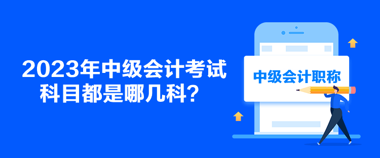 2023年中級會計考試科目都是哪幾科？