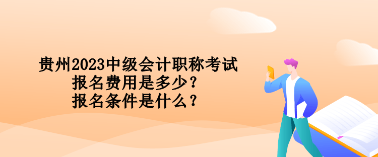 貴州2023中級(jí)會(huì)計(jì)職稱考試報(bào)名費(fèi)用是多少？報(bào)名條件是什么？