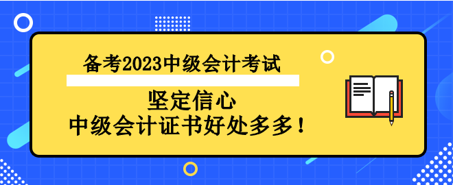 備考2023中級會計考試 堅定信心 中級會計證書好處多多！