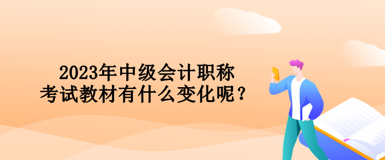 2023年中級(jí)會(huì)計(jì)職稱考試教材有什么變化呢？