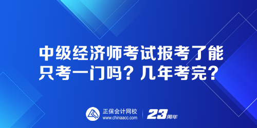 中級經(jīng)濟師考試報考了能只考一門嗎？幾年考完？