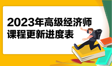 2023年高級經(jīng)濟(jì)師課程更新進(jìn)度表 