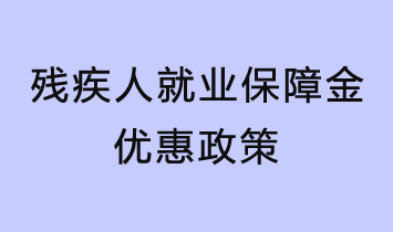 殘疾人就業(yè)保障金優(yōu)惠政策