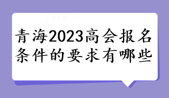 青海2023高會報名條件的要求有哪些