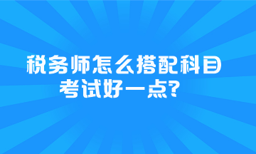 稅務師怎么搭配科目考試好一點？