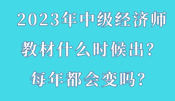 2023年中級經(jīng)濟師教材什么時候出？每年都會變嗎？