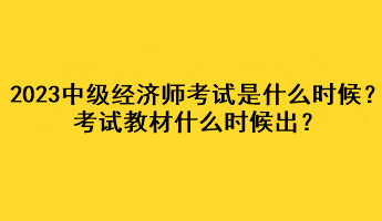 2023年中級經(jīng)濟師考試是什么時候？考試教材什么時候出？