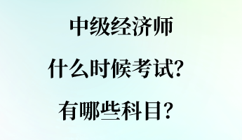 中級經(jīng)濟師什么時候考試？有哪些科目？